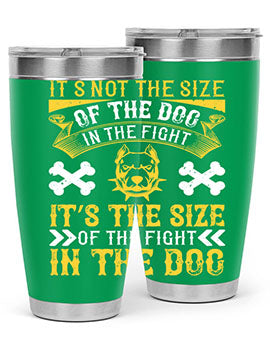 It’s not the size of the dog in the fight it’s the size of the fight in the dog Style 184#- dog- Tumbler