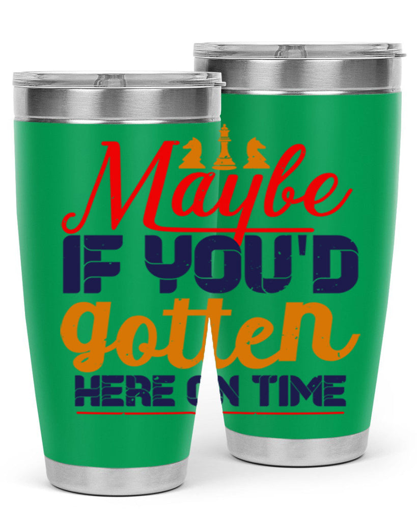 Maybe if youd gotten here on time 24#- chess- Tumbler