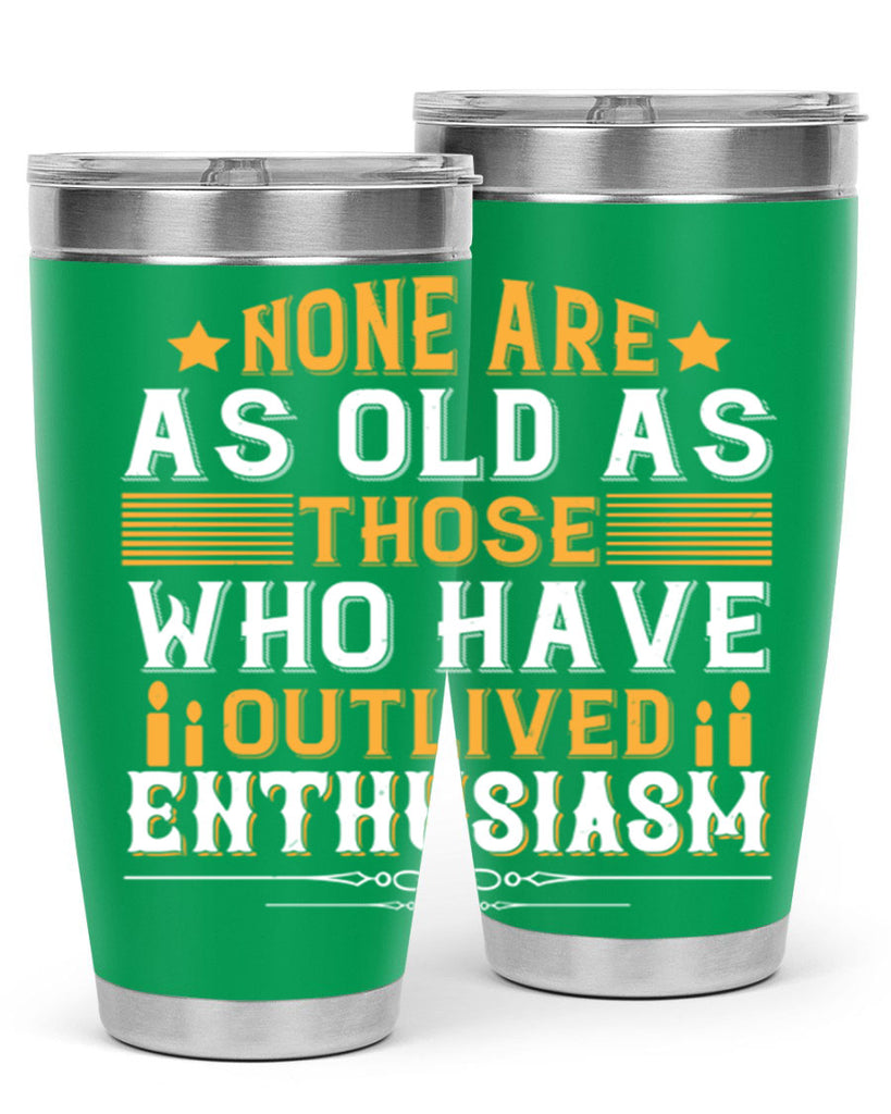 None are as old as those who have outlived enthusiasm Style 51#- birthday- tumbler