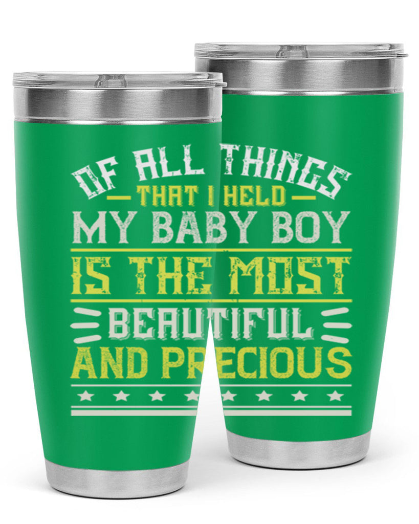 Of all things that I held my baby boy is the most beautiful and precious Style 112#- baby- tumbler