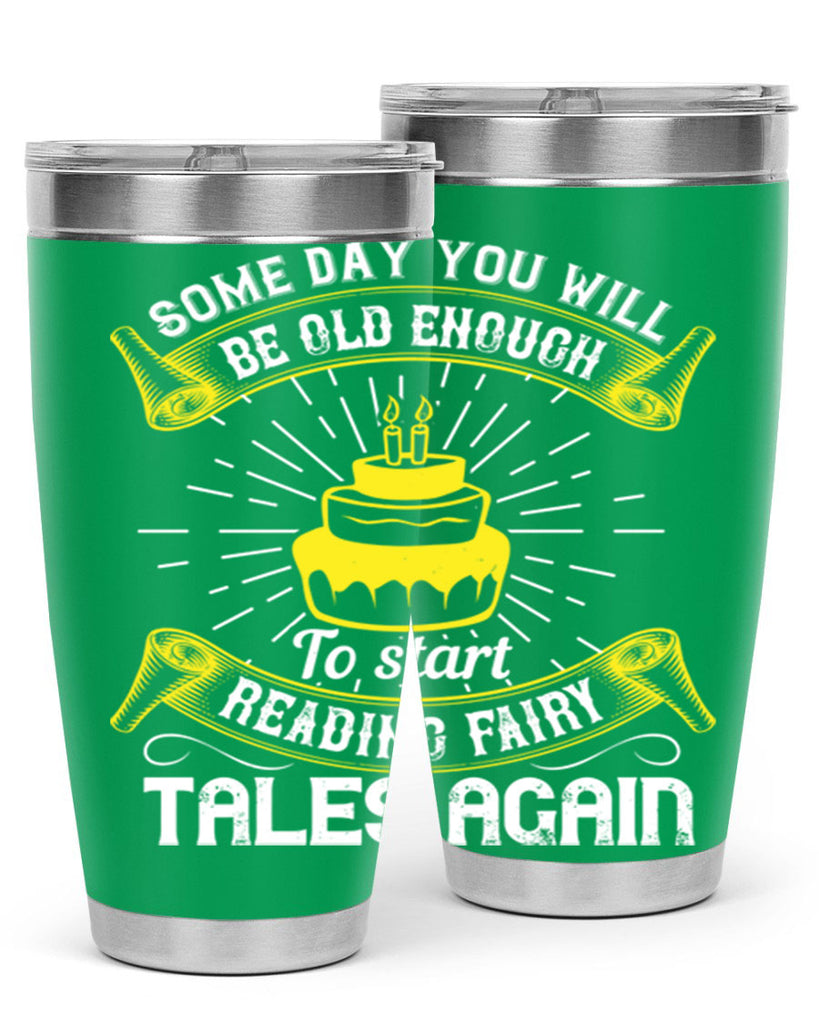 Some day you will be old enough to start reading fairy tales again Style 43#- birthday- tumbler