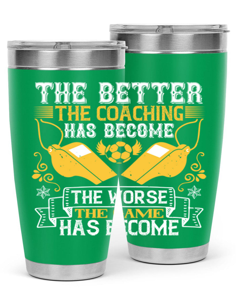The better the coaching has become the worse the game has become Style 14#- coaching- tumbler