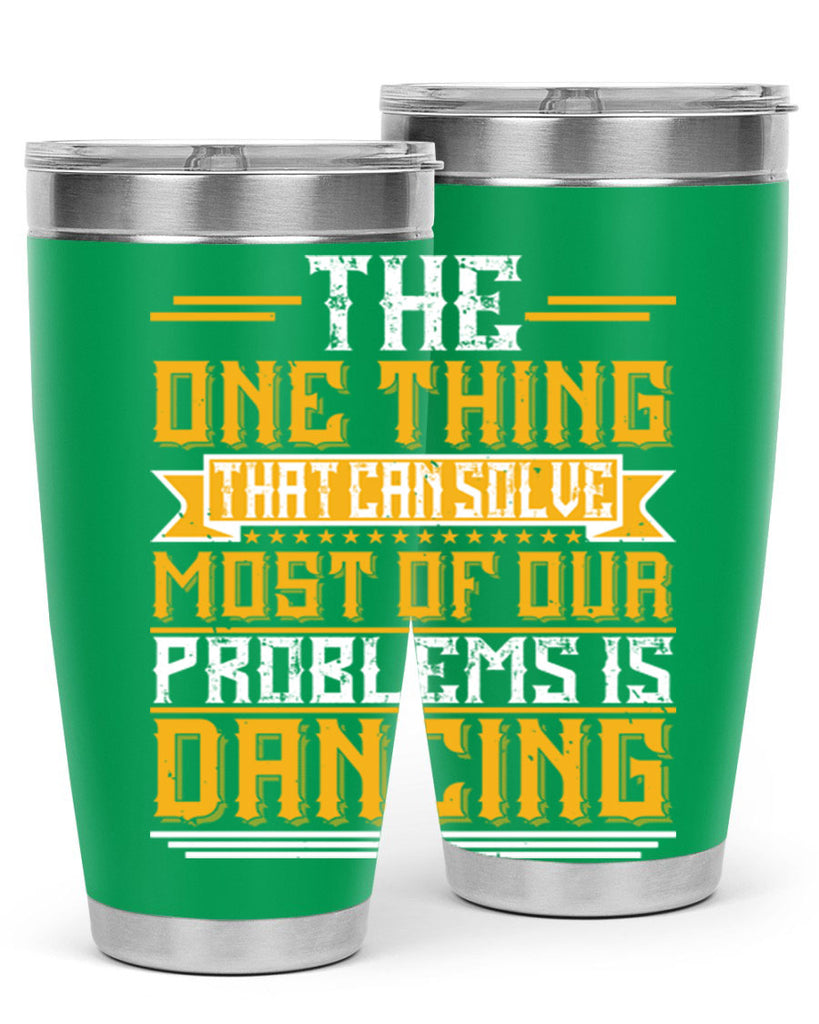 The one thing that can solve most of our problems is dancing 41#- dance- Tumbler