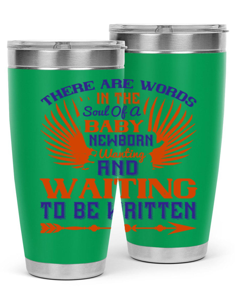 There are words in the soul of a newborn baby wanting and waiting to be written Style 6#- baby- tumbler
