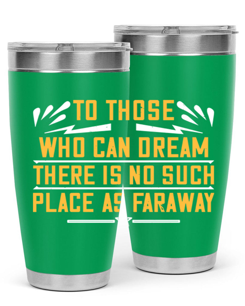 To those who can dream there is no such place as faraway Style 23#- womens day- Tumbler