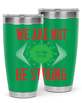 We are not be strong Style 12#- corona virus- Tumbler