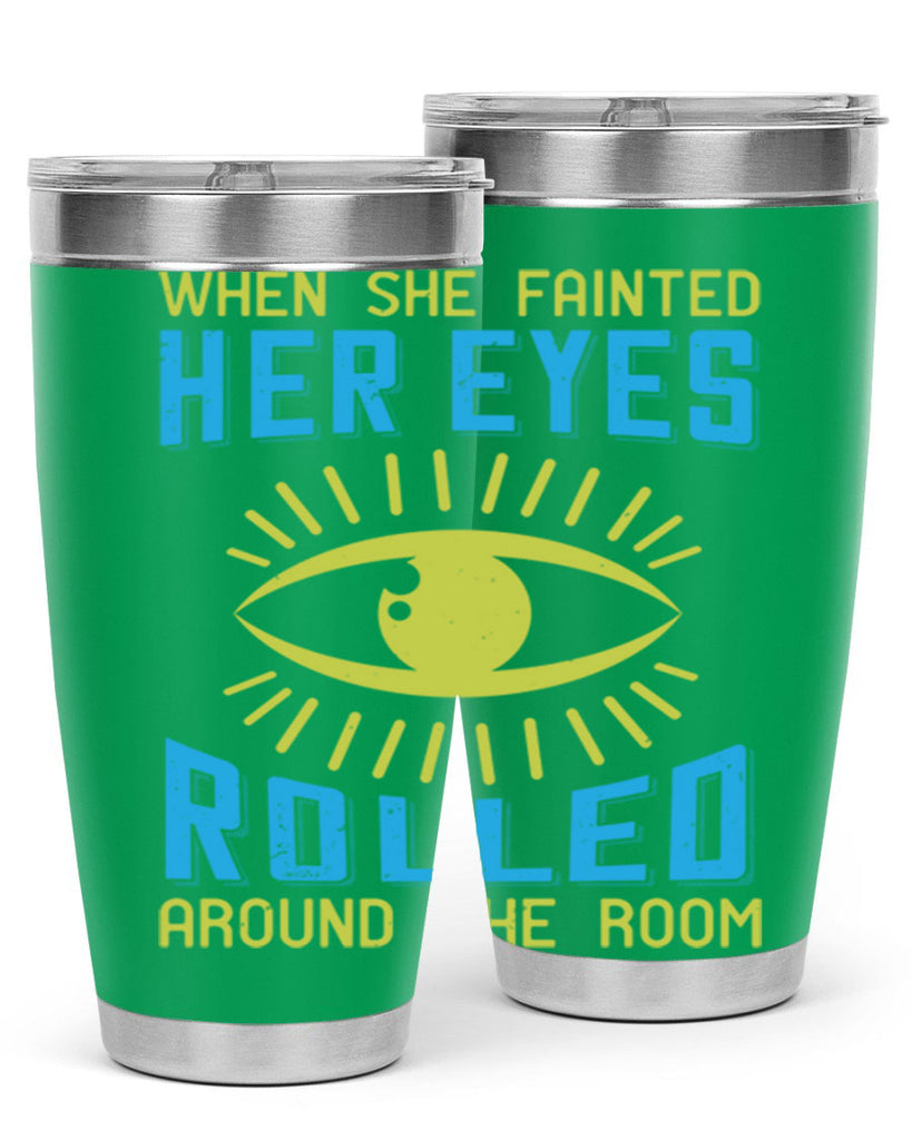 When she fainted her eyes rolled around the room Style 10#- medical- tumbler