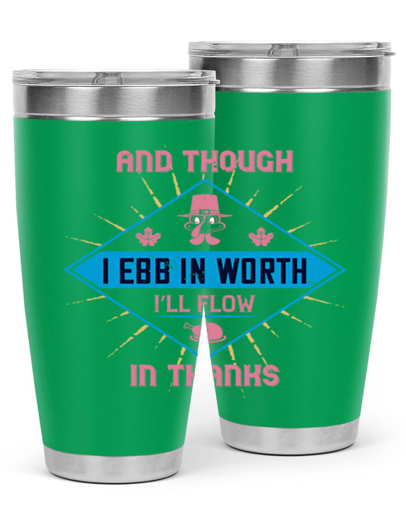 and though i ebb in worth i’ll flow in thanks 49#- thanksgiving- Tumbler