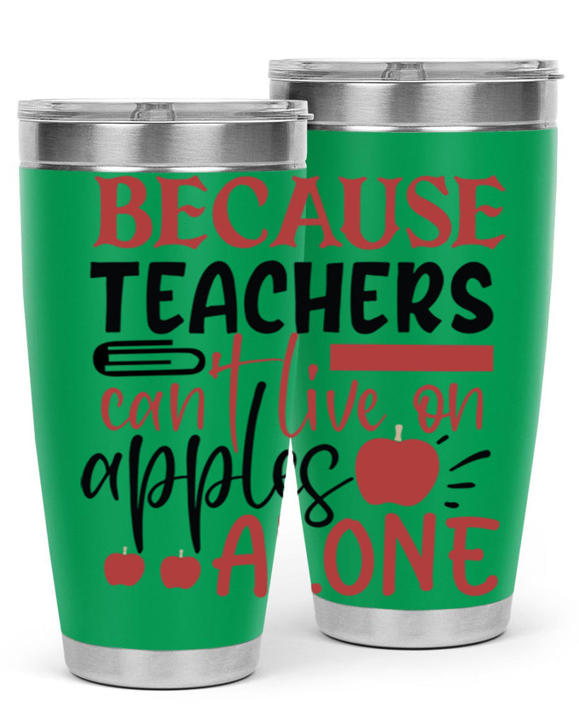 because teachers cant live on apples alone Style 191#- teacher- tumbler