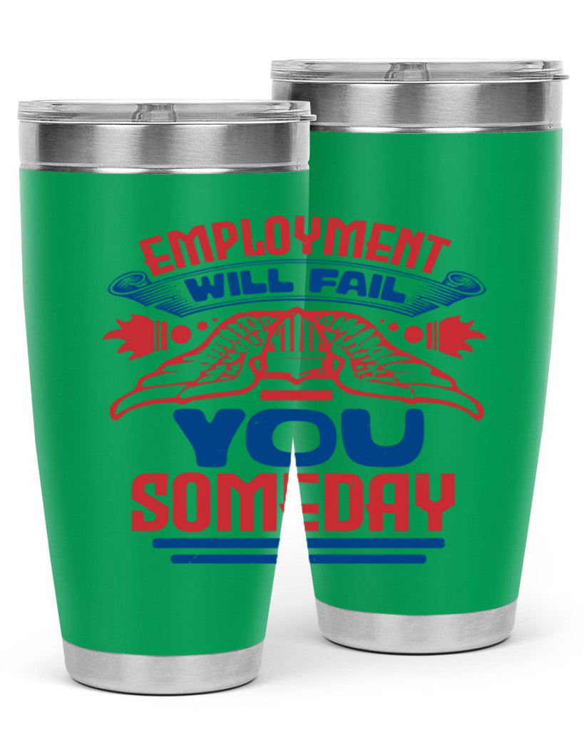 employment will fail you someday Style 79#- Fourt Of July- Tumbler