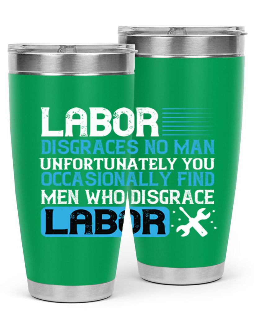 labor disgraces no man unfortunately you occasionally find men who disgrace labor 31#- labor day- Tumbler