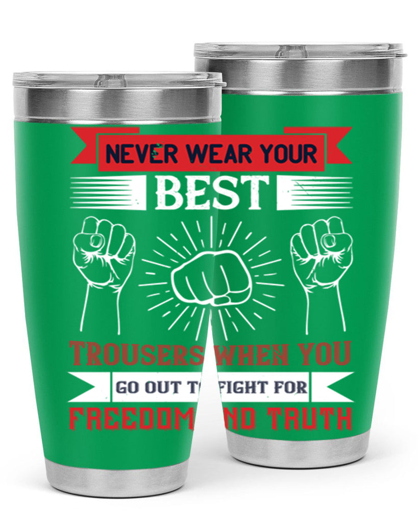 never wear your best trousers when you go out to fight for freedom and truth 40#- Veterns Day- Tumbler