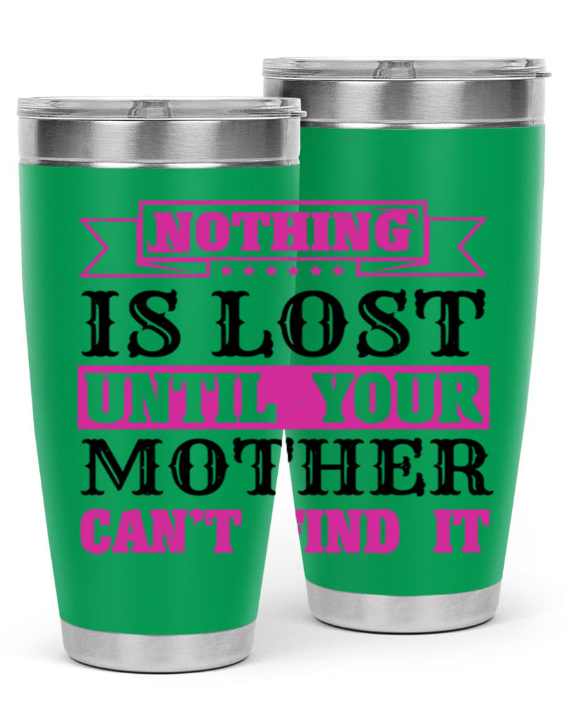 nothing is lost until your mother cant find it 32#- mothers day- Tumbler