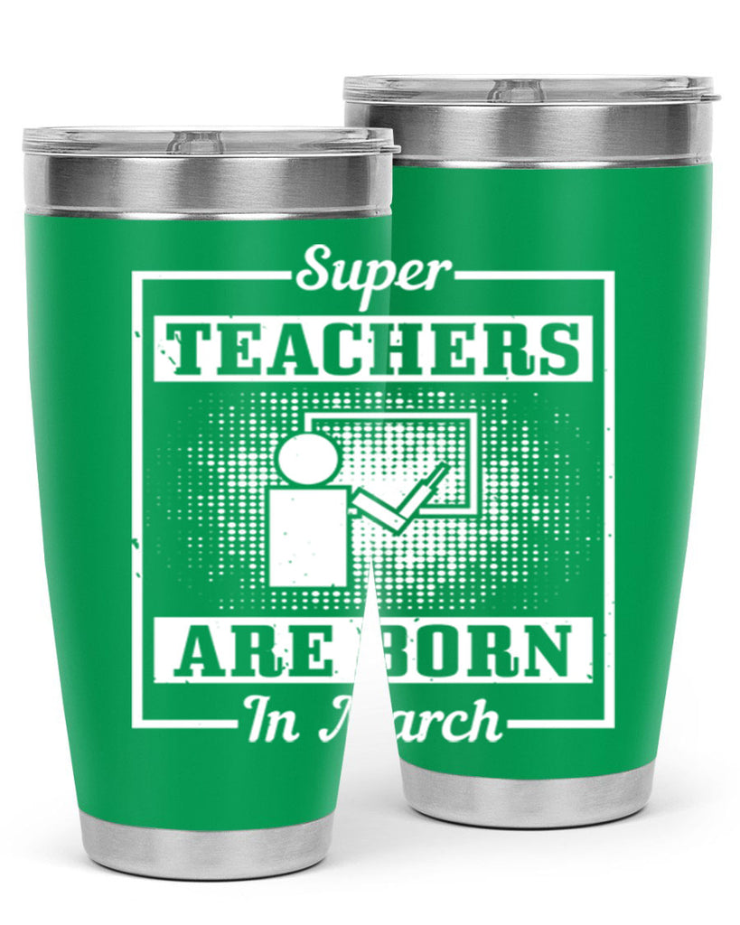 super teachers are born in march Style 34#- birthday- tumbler