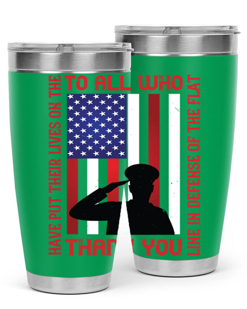 to all who have put their lives on the line in defense of the flat thank you 16#- Veterns Day- Tumbler