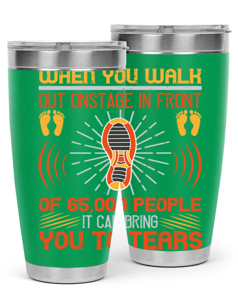 when you walk out onstage in front of people it can bring you to tears 7#- walking- Tumbler