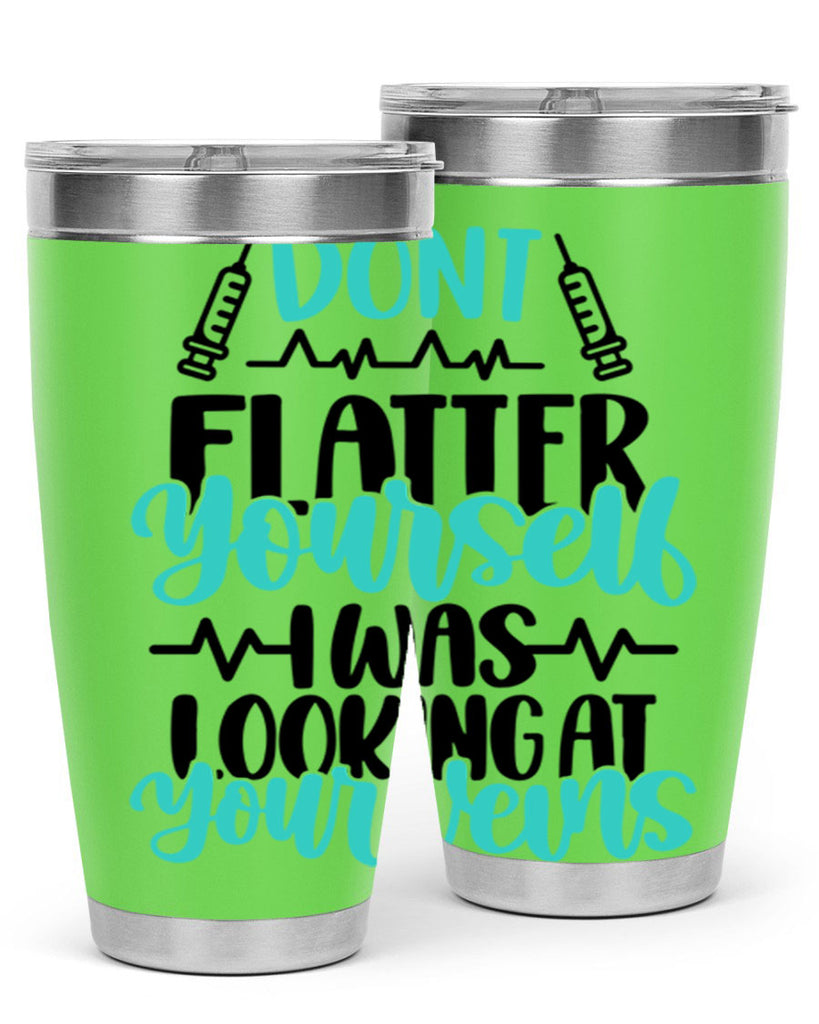 Dont Flatter Yourself I Was Looking At Your Veins Style Style 202#- nurse- tumbler