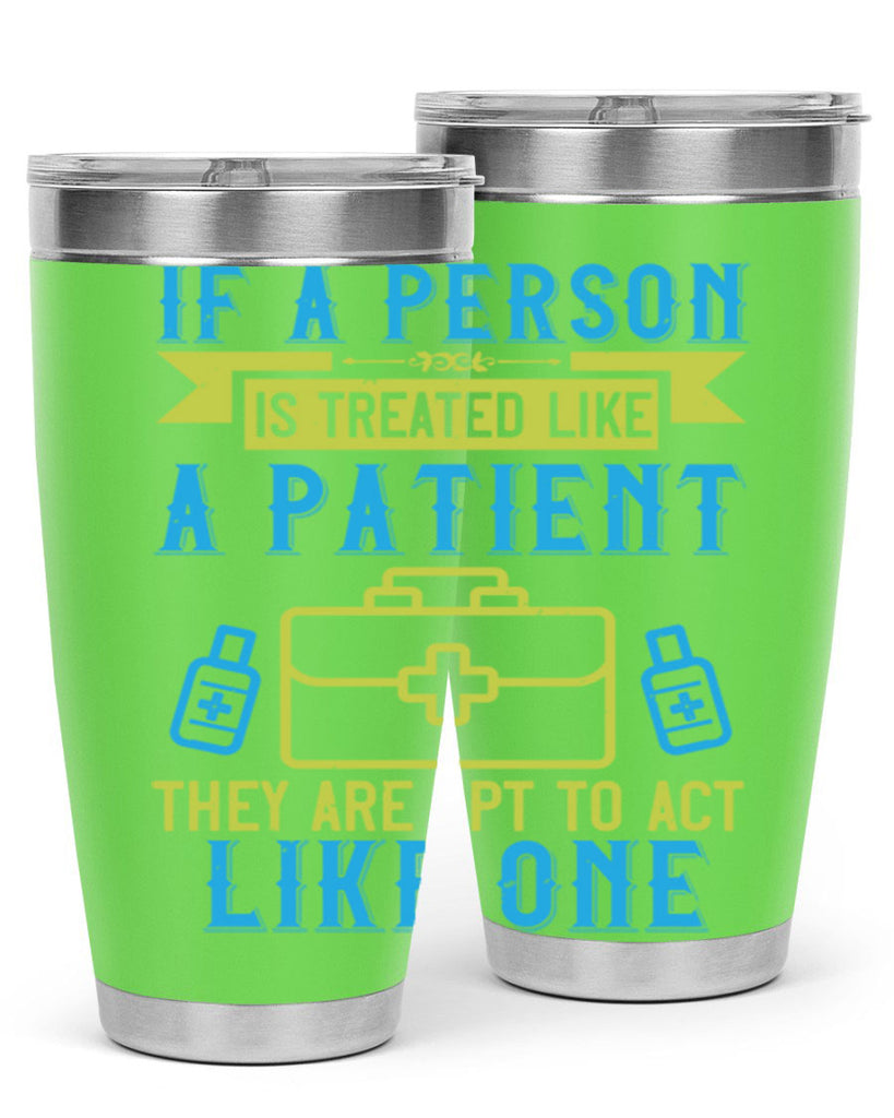 If a person is treated like a patient they are apt to act like one Style 40#- medical- tumbler