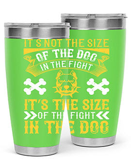 It’s not the size of the dog in the fight it’s the size of the fight in the dog Style 184#- dog- Tumbler