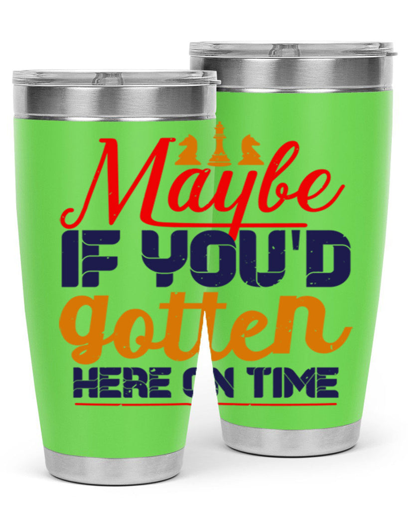 Maybe if youd gotten here on time 24#- chess- Tumbler