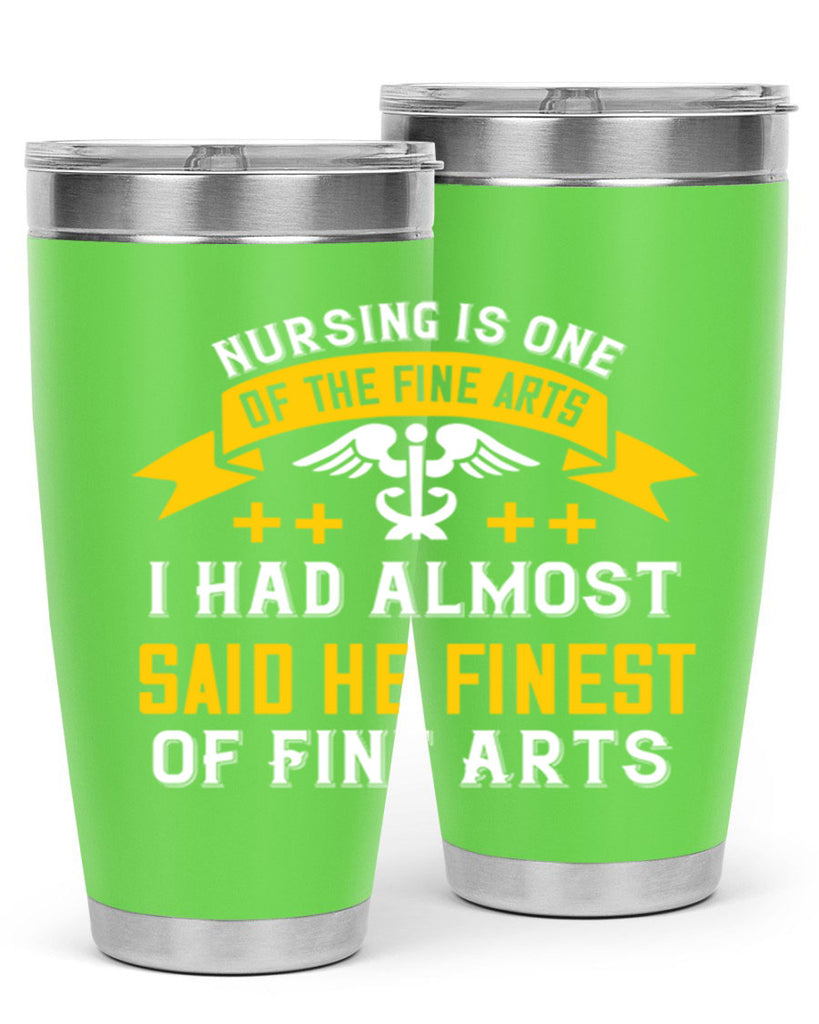 Nursing is one of the Fine Arts I had almost said he finest of Fine Arts Style 276#- nurse- tumbler
