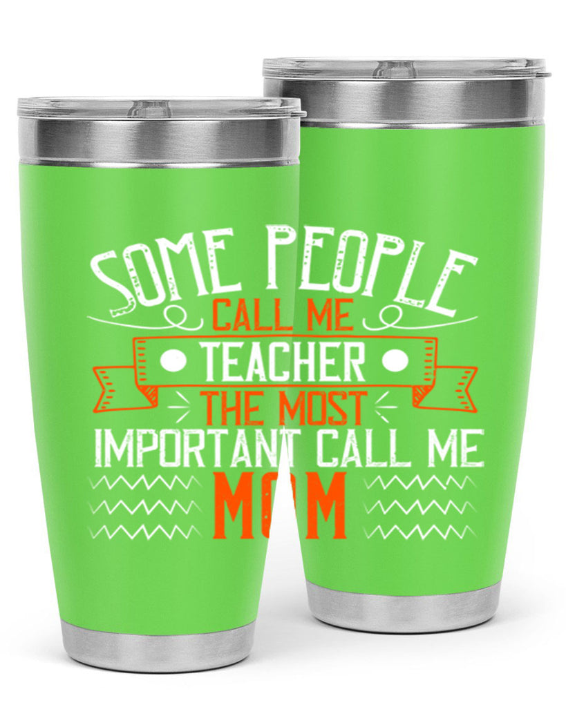 SOME PEOPLE CALL ME TEACHER THE MOST IMPORTANT CALL ME MOM Style 21#- teacher- tumbler