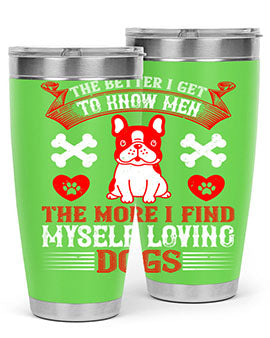 The better I get to know men the more I find myself loving dogs Style 164#- dog- Tumbler