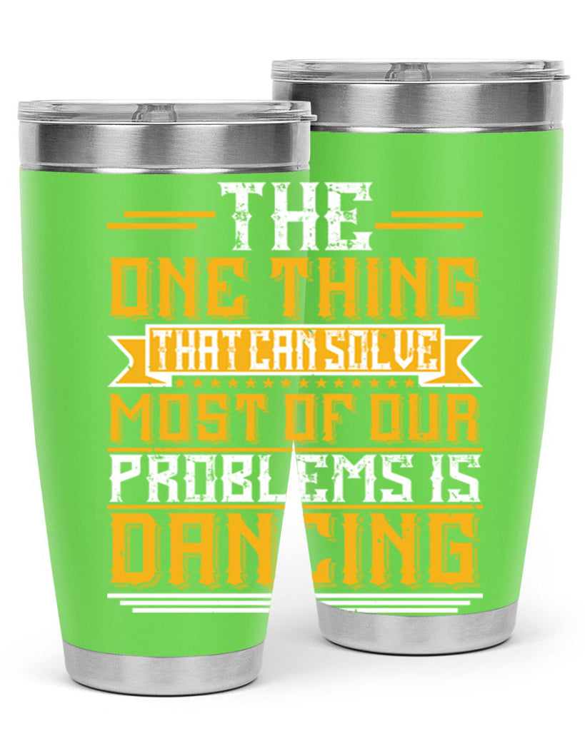 The one thing that can solve most of our problems is dancing 41#- dance- Tumbler