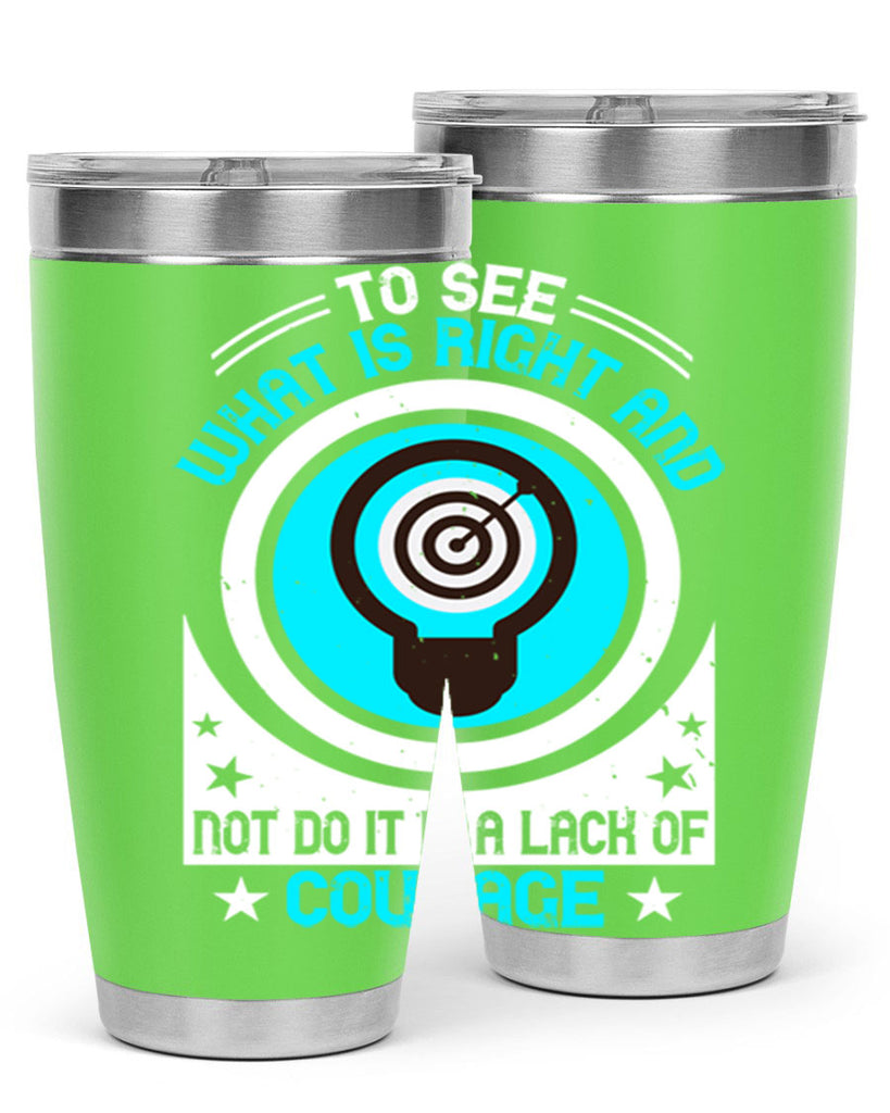 To See What Is Right And Not Do It Is A Lack Of Courage Style 11#- motivation- Tumbler