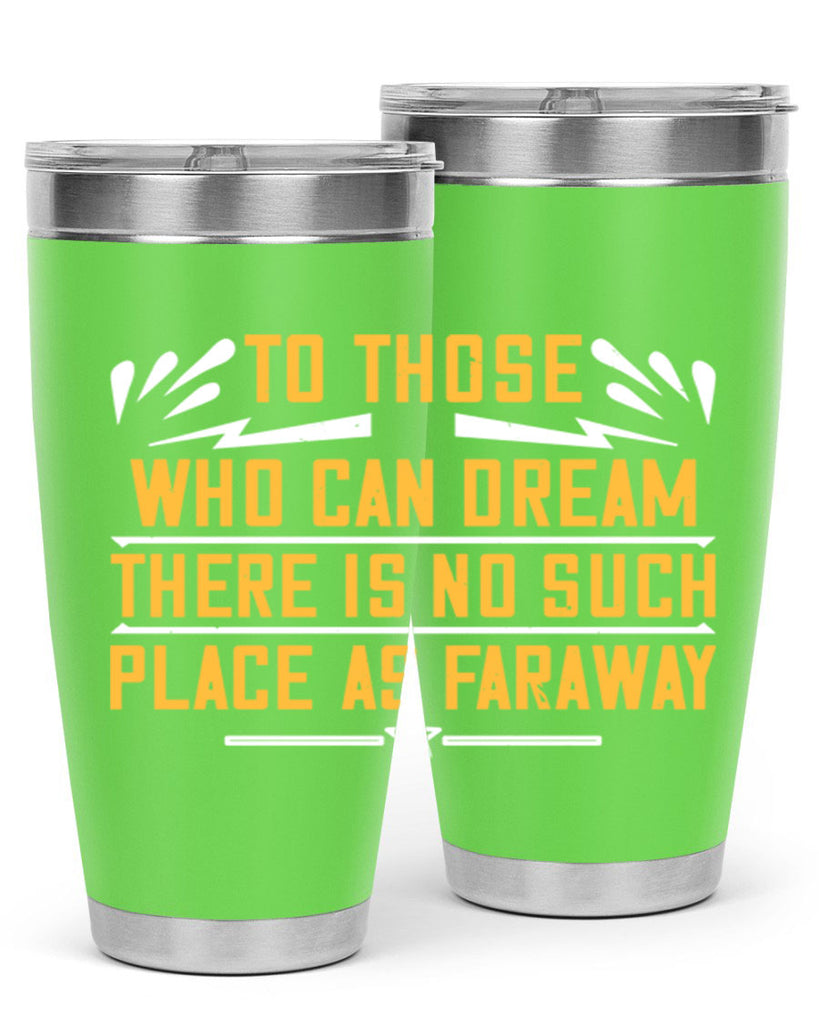 To those who can dream there is no such place as faraway Style 23#- womens day- Tumbler