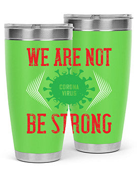 We are not be strong Style 12#- corona virus- Tumbler
