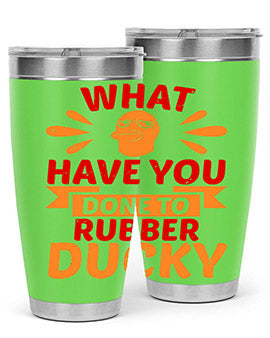 What Have You Done To Rubber Ducky Style 9#- duck- Tumbler