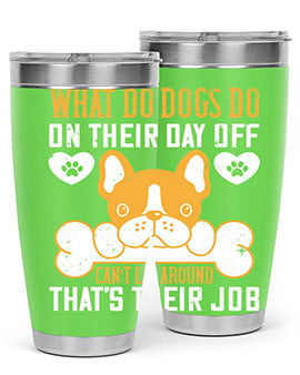 What do dogs do on their day off Can’t lie around – that’s their job Style 142#- dog- Tumbler