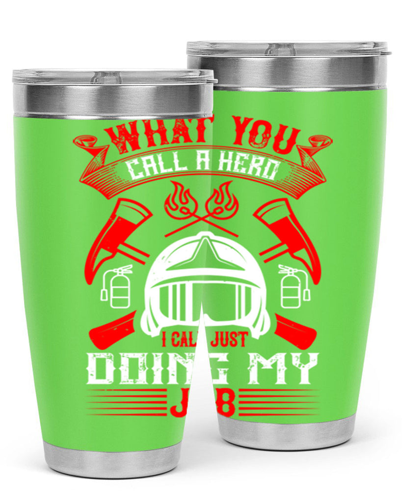 What you call a hero I call just doing my job Style 12#- fire fighter- tumbler