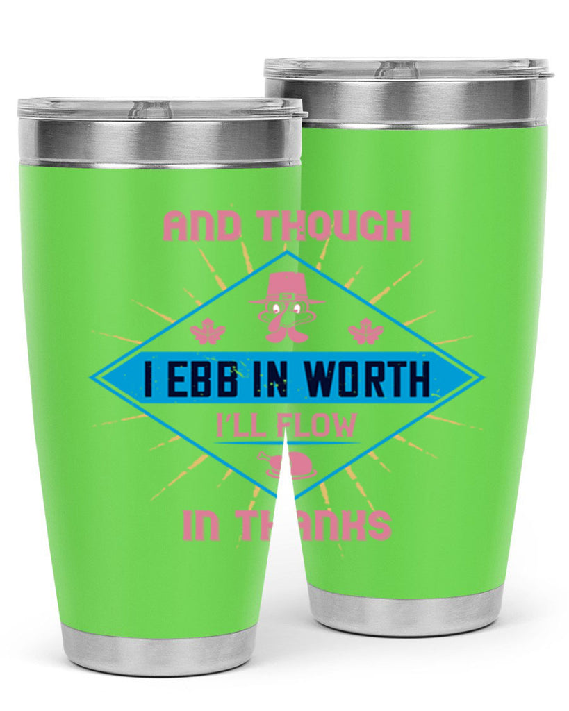 and though i ebb in worth i’ll flow in thanks 49#- thanksgiving- Tumbler