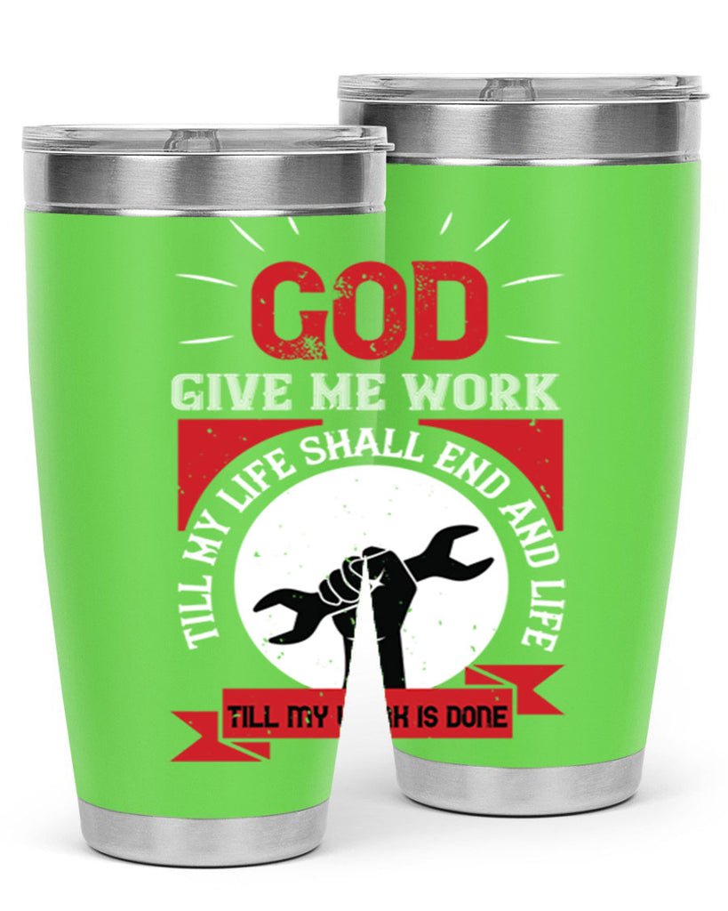god give me work till my life shall end and life till my work is done 41#- labor day- Tumbler
