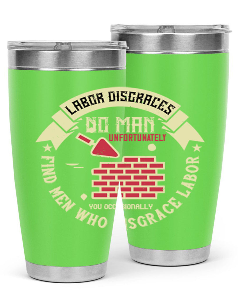 labor disgraces no man unfortunately you occasionally find men who disgrace labor 6#- labor day- Tumbler