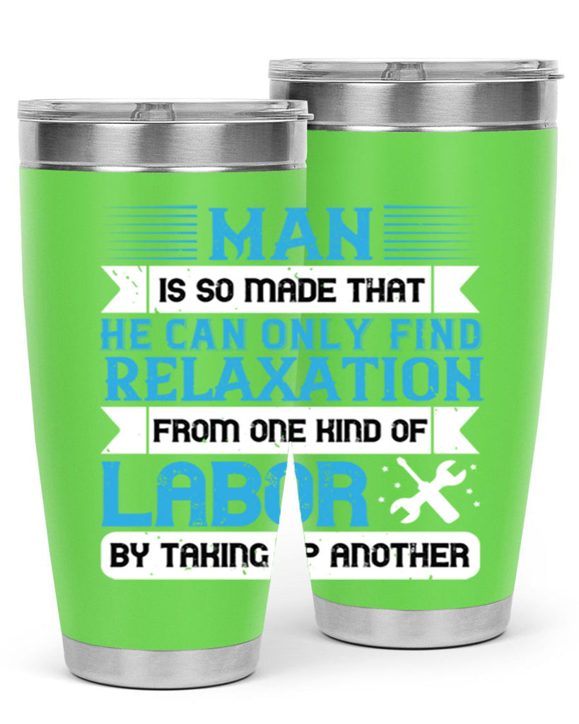 man is so made that he can only find relaxation from one kind of labor by taking up another 25#- labor day- Tumbler