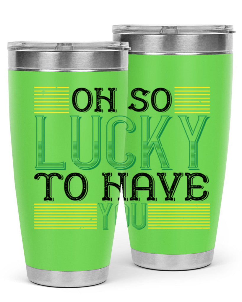 oh so lucky to have you Style 108#- St Patricks Day- Tumbler