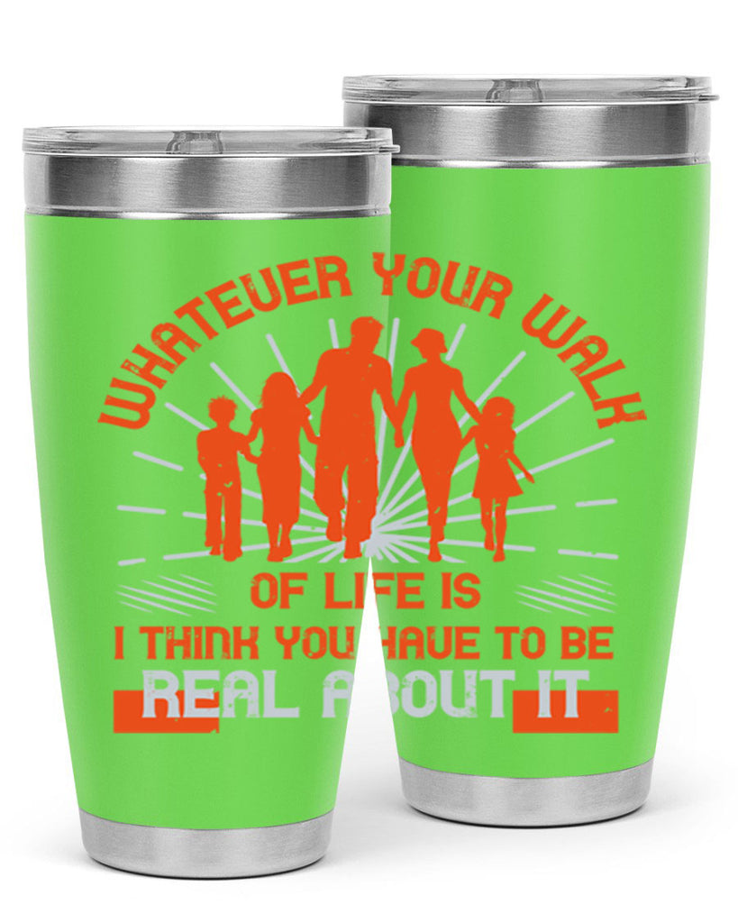 whateuer your walh of life is i think you haue to be real about it 13#- walking- Tumbler
