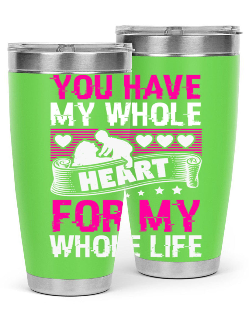 you have my whole heart for my whole life 10#- mothers day- Tumbler