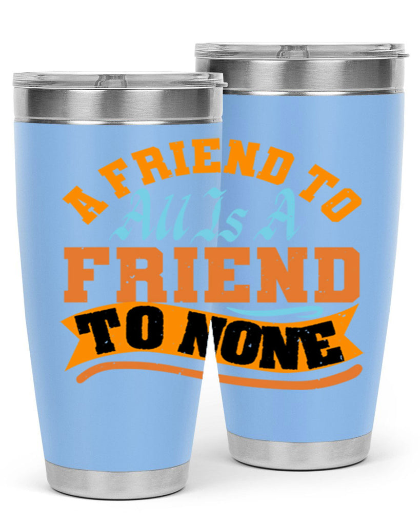 A friend to all is a friend to none Style 112#- Best Friend- Tumbler