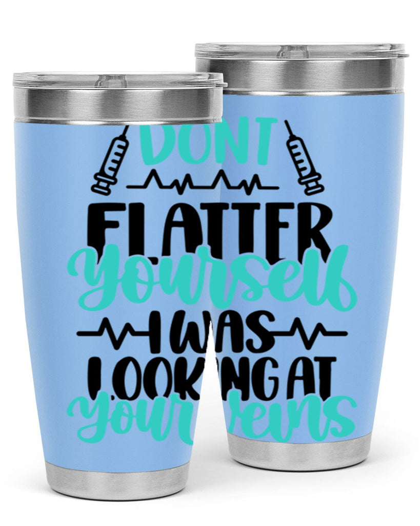 Dont Flatter Yourself I Was Looking At Your Veins Style Style 201#- nurse- tumbler