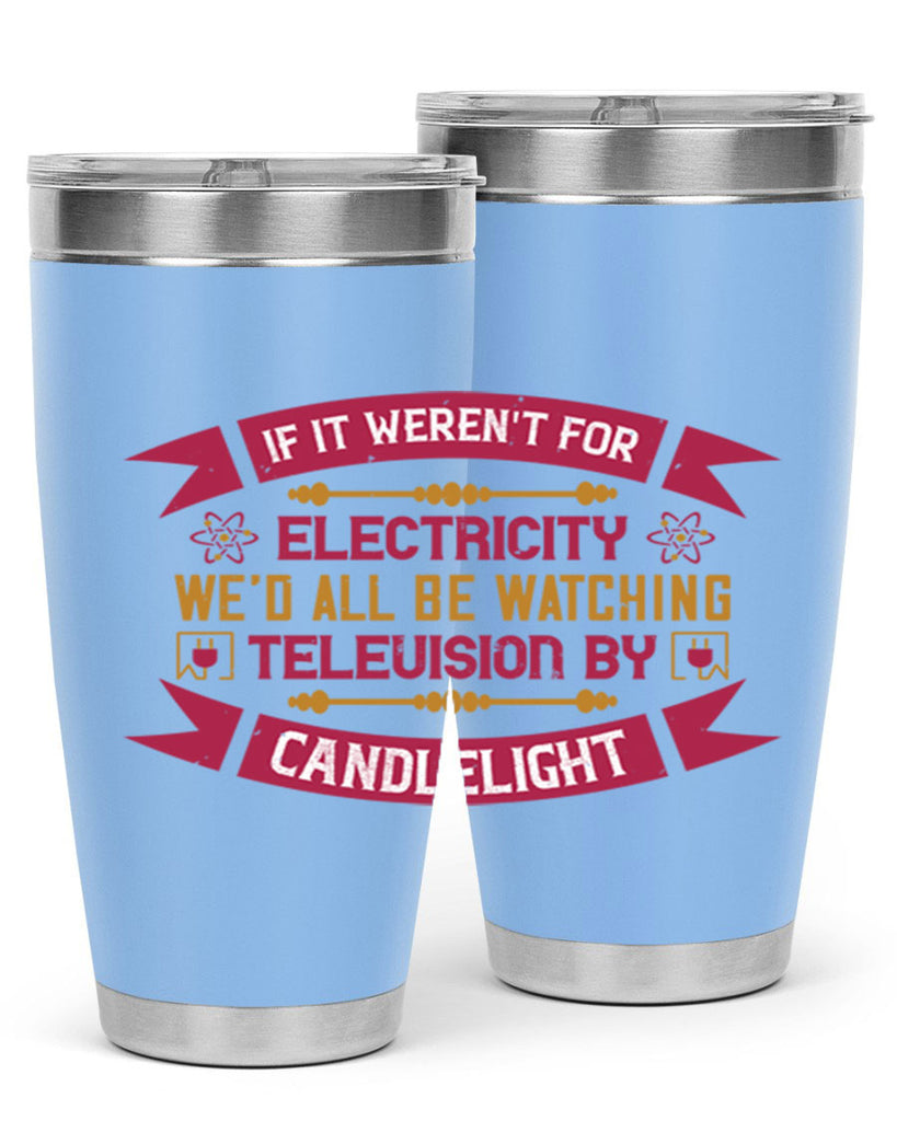 If it werent for electricity wed all be watching television candlelight Style 30#- electrician- tumbler