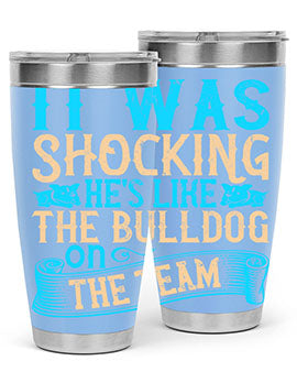 It was shocking Hes like the bulldog on the team Style 35#- dog- Tumbler