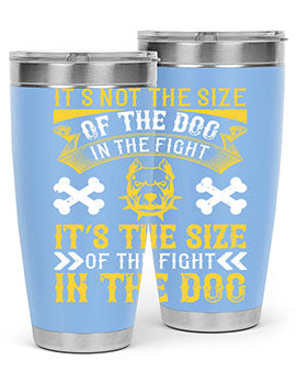 It’s not the size of the dog in the fight it’s the size of the fight in the dog Style 184#- dog- Tumbler