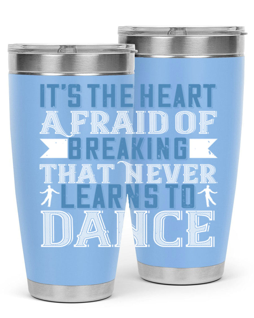It’s the heart afraid of breaking that never learns to dance 21#- dance- Tumbler