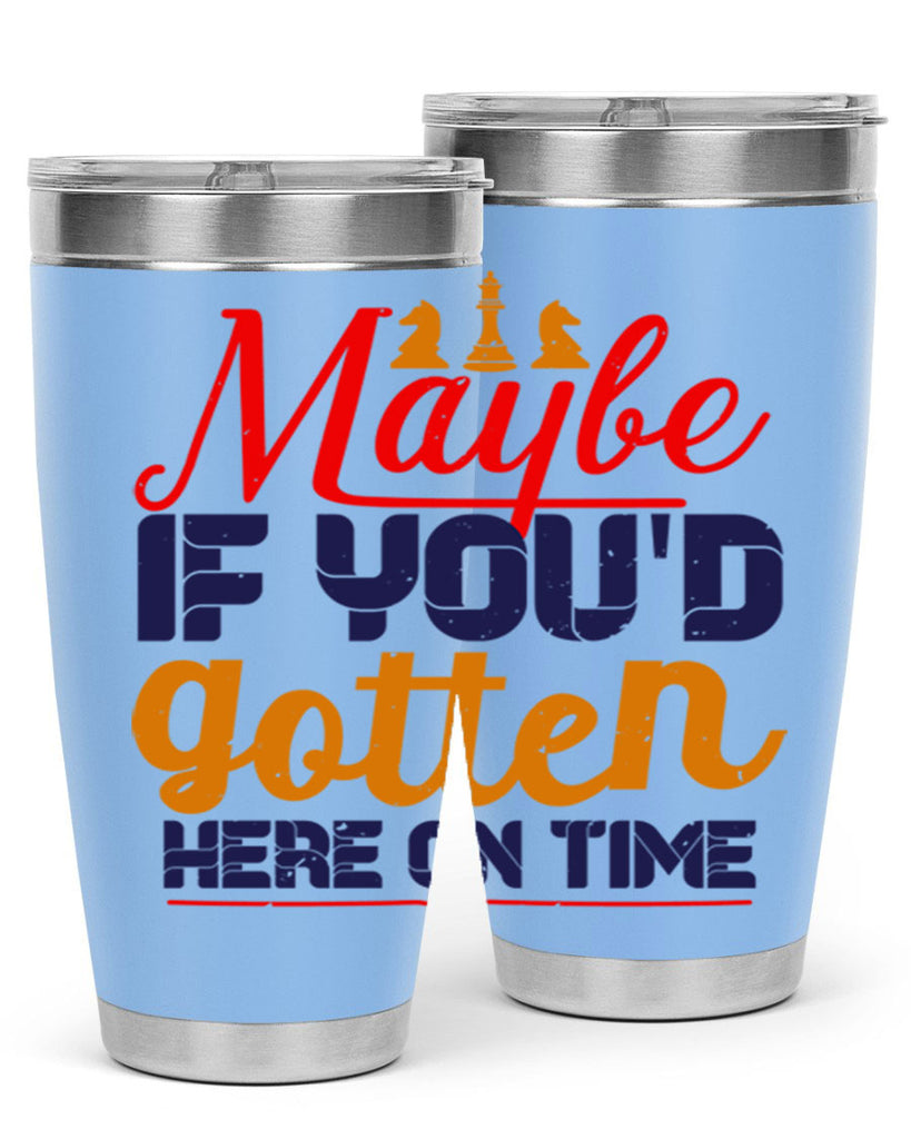 Maybe if youd gotten here on time 24#- chess- Tumbler