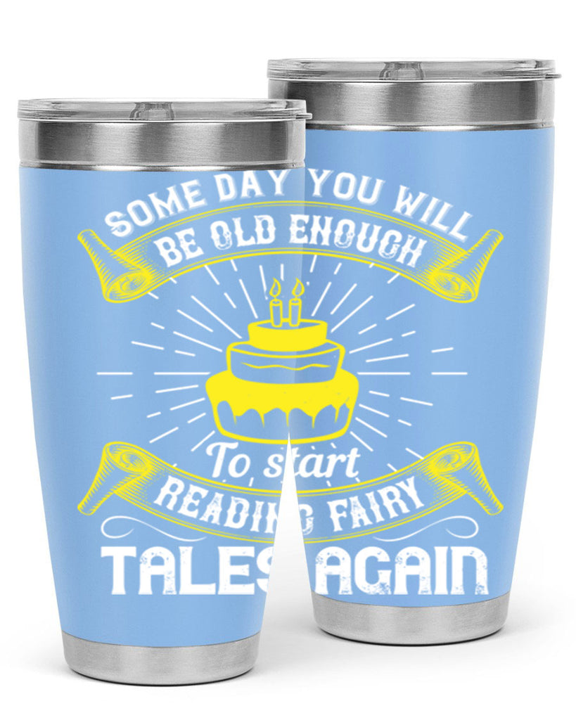 Some day you will be old enough to start reading fairy tales again Style 43#- birthday- tumbler