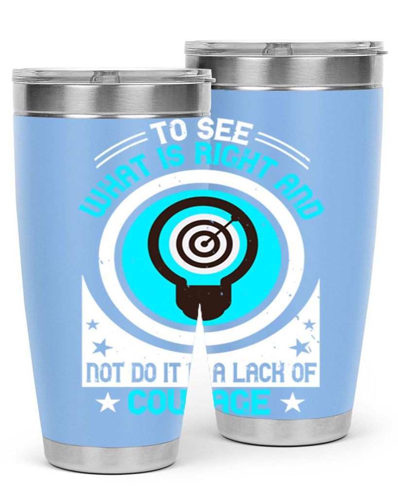 To See What Is Right And Not Do It Is A Lack Of Courage Style 11#- motivation- Tumbler